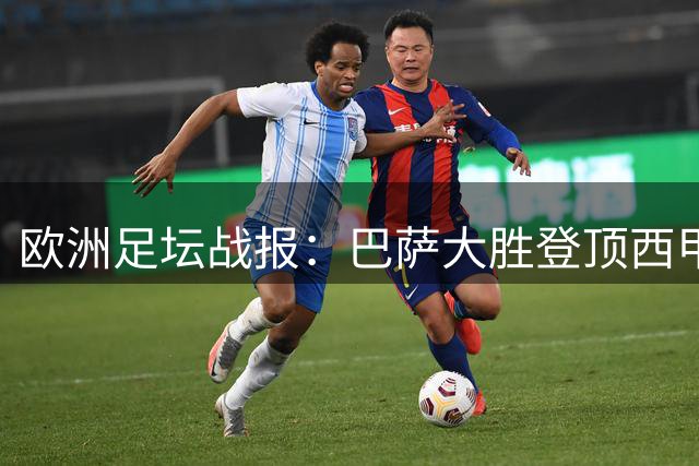 欧洲足坛战报：巴萨大胜登顶西甲 阿森纳小胜居次席
